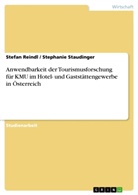 Stefan Reindl, Stephani Staudinger, Stephanie Staudinger - Anwendbarkeit der Tourismusforschung für KMU im Hotel- und Gaststättengewerbe in Österreich