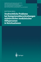 Matthias Boll, Matthias G E J Boll, Matthias G. E. J. Boll, Matthias G.E.J. Boll - Strafrechtliche Probleme bei Kompetenzüberschreitungen nichtärztlicher medizinischer Hilfspersonen in Notsituationen
