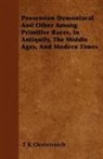 T K Oesterreich, T. K. Oesterreich - Possession Demoniacal and Other Among Primitive Races, in Antiquity, the Middle Ages, and Modern Times