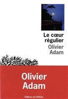 Olivier Adam, Olivier (1974-....) Adam, Adam Olivier, Olivier Adam - Le coeur régulier