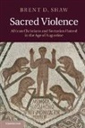 Brent D Shaw, Brent D. Shaw, Brent D. (Princeton University Shaw, SHAW BRENT D, Shaw Brent D. - Sacred Violence