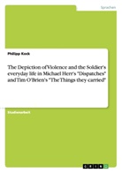 Philipp Kock - The Depiction of Violence and the Soldier's everyday life in Michael Herr's "Dispatches" and Tim O'Brien's "The Things they carried"