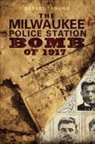 Robert Tanzilo - The Milwaukee Police Station Bomb of 1917