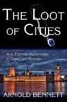 Arnold Bennett - The Loot of Cities, and Further Adventures in Crime and Mystery