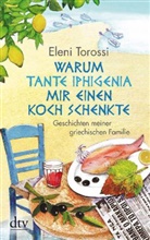 Eleni Torossi - Warum Tante Iphigenia mir einen Koch schenkte