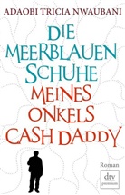 Adaobi T Nwaubani, Adaobi Tricia Nwaubani - Die meerblauen Schuhe meines Onkels Cash Daddy