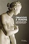 Rita Balleri, Oliva Rucellai - Omaggio a Venere: Il Culto Della Bellezza Ideale Nei Modelli Della Manifattura Di Doccia