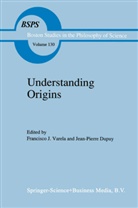 J. P. Dupuy, J.P. Dupuy, Jean-Pierre Dupuy, Francisc J Varela, Francisco J Varela, P Dupuy... - Understanding Origins