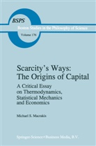 M S Macrakis, M. S. Macrakis, M.S. Macrakis, Michael S. Macrakis - Scarcity's Ways: The Origins of Capital