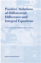 R Agarwal, R P Agarwal, R. P. Agarwal, R.P. Agarwal, Ravi P. Agarwal, Dona O'Regan... - Positive Solutions of Differential, Difference and Integral Equations