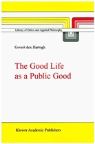 Gover A den Hartogh, Govert A den Hartogh, Govert A. den Hartogh - The Good Life as a Public Good