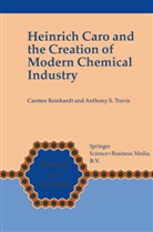 Carste Reinhardt, Carsten Reinhardt, Anthony S Travis, Anthony S. Travis - Heinrich Caro and the Creation of Modern Chemical Industry