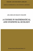 Ani Gore, Anil Gore, S A Paranjpe, S. A. Paranjpe, S.A. Paranjpe, Sharayu Paranjpe - A Course in Mathematical and Statistical Ecology