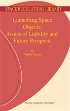 V Kayser, V. Kayser, Valérie Kayser - Launching Space Objects: Issues of Liability and Future Prospects