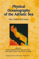 Antonio Artegiani, Benoit Cushman-Roisin, Mirosla Gacic, Miroslav Gacic, Pierre-Marie Poulain, Pierre-Marie Poulain et al - Physical Oceanography of the Adriatic Sea