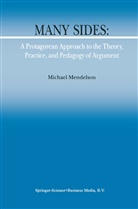 M Mendelson, M. Mendelson, Michael Mendelson - Many Sides: A Protagorean Approach to the Theory, Practice and Pedagogy of Argument