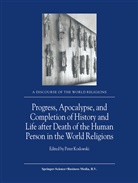 Koslowski, P Koslowski, P. Koslowski, Peter Koslowski - Progress, Apocalypse, and Completion of History and Life after Death of the Human Person in the World Religions