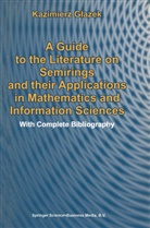 K Glazek, K. Glazek, Kazimierz Glazek - A Guide to the Literature on Semirings and their Applications in Mathematics and Information Sciences