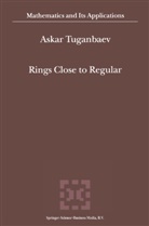 A a Tuganbaev, A. A. Tuganbaev, A.A. Tuganbaev, Askar Tuganbaev - Rings Close to Regular