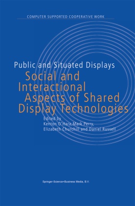 E. Churchill, Elizabeth Churchill, E Churchill et al, K. O'Hara, Kenton O'Hara, … - Public and Situated Displays Social and Interactional Aspects of Shared Display Technologies