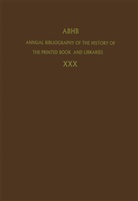 Dept. of Special Collections of the Koninklijke Bibliotheek, Dept. of Special Collections of the Koninklijke Bibliotheek, Dep of Special Collections of the K, Dept of Special Collections of the K, The Department of Expert Services of the Expert Services &amp; Collections Division, H. Vervliet - Annual Bibliography of the History of the Printed Book and Libraries (ABHB) - 30: ABHB Annual Bibliography of the History of the Printed Book and Libraries. Vol.30