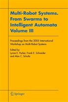 Alan C Schultz, Fran E Schneider, Frank E Schneider, Lynne E. Parker, Frank E. Schneider, Alan C. Schultz - Multi-Robot Systems. From Swarms to Intelligent Automata, Volume III
