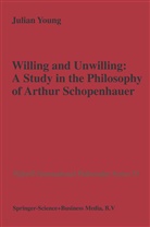 J P Young, J. P. Young, J.P. Young, Julian Young, Lynne M. Broughton, Jan T. J. Srzednicki... - Willing and Unwilling: A Study in the Philosophy of Arthur Schopenhauer