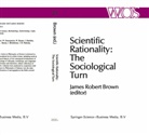 James Robert Brown, J. R. Brown, J.R. Brown, R Brown, J R Brown - Scientific Rationality: The Sociological Turn