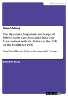 Nassef Adiong - The Dynamics, Magnitude and Scope of MRSA Health Care Associated Infection Concomitant with the Politics in the NHS on the Health Act  2006
