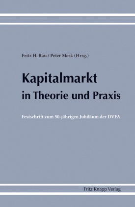 Frit H Rau, mer, Merk, Peter Merk, Ra, … - Kapitalmarkt in Theorie und Praxis Festschrift zum 50-jährigen Jubiläum der DVFA
