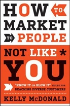 K Mcdonald, Kelly McDonald, McDonald Kelly - How to Market to People Not Like You