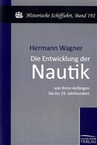 Hermann Wagner - Die Entwicklung der Nautik von ihren Anfängen bis ins 19. Jahrhundert