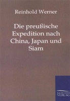 Reinhold Werner - Die preußische Expedition nach China, Japan und Siam in den Jahren 1860, 1861 und 1862