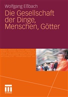 Wolfgang Eßbach - Die Gesellschaft der Dinge, Menschen, Götter