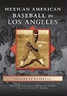 Francisco E Balderrama, Francisco E. Balderrama, Foreword by Samuel O Regalado, Foreword by Samuel O. Regalado, Richard A Santillan, Richard a. Santillan - Mexican American Baseball in Los Angeles