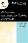 Michael Krausz - Dialogues on Relativism, Absolutism, and Beyond