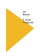 F Scott Fitzgerald, F. Scott Fitzgerald, Scott F Fitzgerald - On Booze