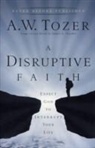 A W Tozer, A. W. Tozer, A. W./ Snyder Tozer, James L. Snyder - A Disruptive Faith