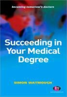 Watmough, Simon Watmough, Simon Watmough - Succeeding in Your Medical Degree