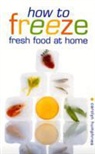 Pamela Ball, Carolyn Humphries - How to Freeze Fresh Food At Home