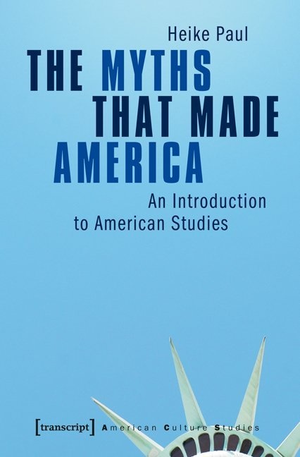 Heike Paul - The Myths That Made America - An Introduction to American Studies