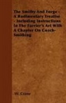 W. Crane - The Smithy and Forge - A Rudimentary Treatise - Including Instructions in the Farrier's Art with a Chapter on Coach-Smithing