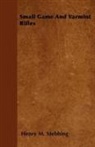 Henry M. Stebbing - Small Game and Varmint Rifles