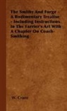 W. Crane - The Smithy and Forge - A Rudimentary Treatise - Including Instructions in the Farrier's Art with a Chapter on Coach-Smithing
