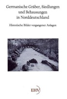 Hermann Wille - Germanische Gräber, Siedlungen und Behausungen in Norddeutschland