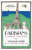Graham Robb - Parisians: An Adventure History of Paris