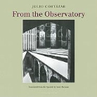 Julio Cortazar, Julio/ McLean Cortazar, Julio Cortazar, Antonio Galvez - From the Observatory