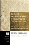 Gergely Tibor Bakos, Gergely Tibor/ Blum Bakos - On Faith, Rationality, and the Other in the Late Middle Ages: