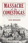 Jack Brubaker - Massacre of the Conestogas: On the Trail of the Paxton Boys in Lancaster County