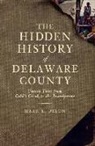 Mark E Dixon, Mark E. Dixon - The Hidden History of Delaware County: Untold Tales from Cobb's Creek to the Brandywine